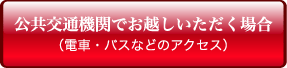 公共交通機関でお越しいただく場合（電車・バスなどのアクセス）